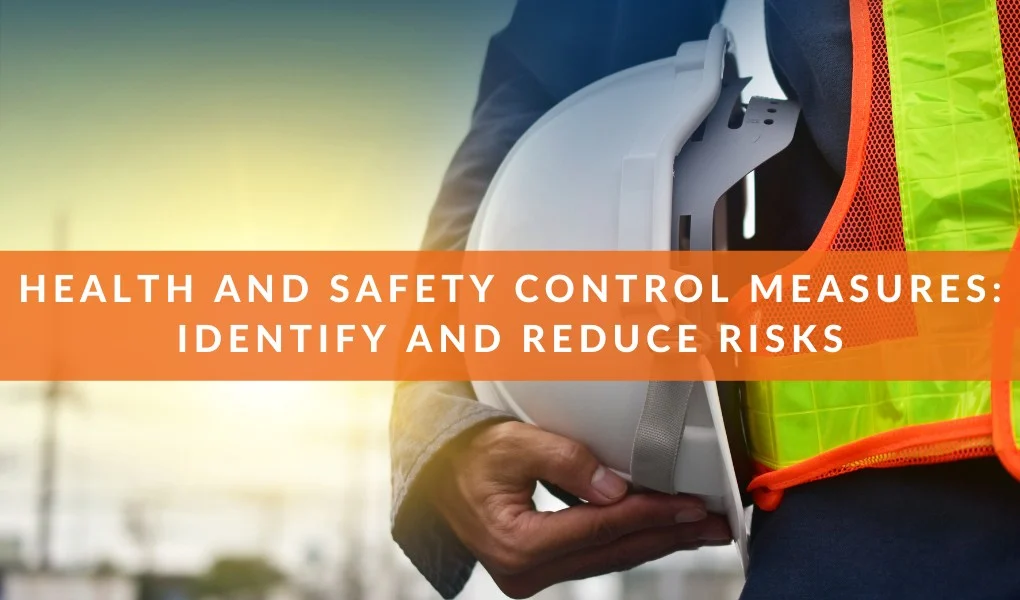 Health and Safety Control Measures: Identify and Reduce Risks